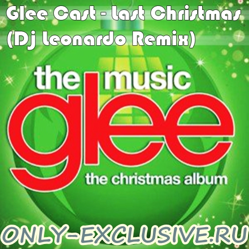 Cкачать Glee Cast - Last Christmas (Dj Leonardo Happy Remix 2012 ...