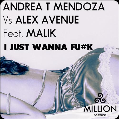 Andrea T Mendoza, Alex Avenue feat. Malik - I Just Wanna Fu#k (Original Mix)