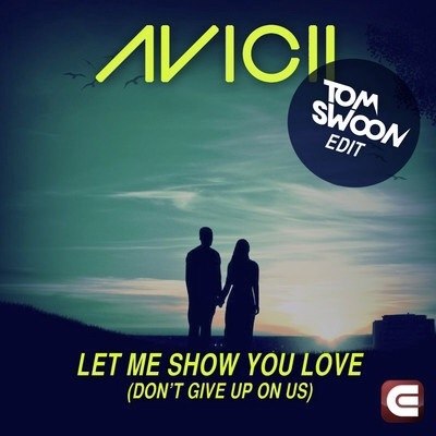 Avicii - Let Me Show Your Love (Don't Give Up On Us) (Tom Swoon Edit)