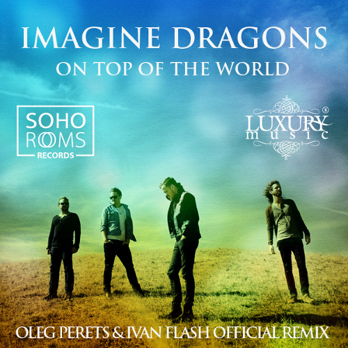 Imagine Dragons - On Top Of The World (Oleg Perets & Ivan Flash Official Remix)
