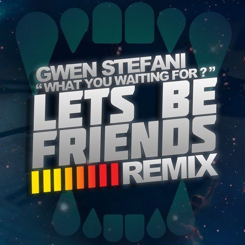 Gwen Stefani - What You Waiting For (Lets Be Friends Remix)